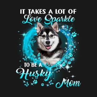 It Takes A Lot Of Love Sparkle To Be A Husky Mom T-Shirt