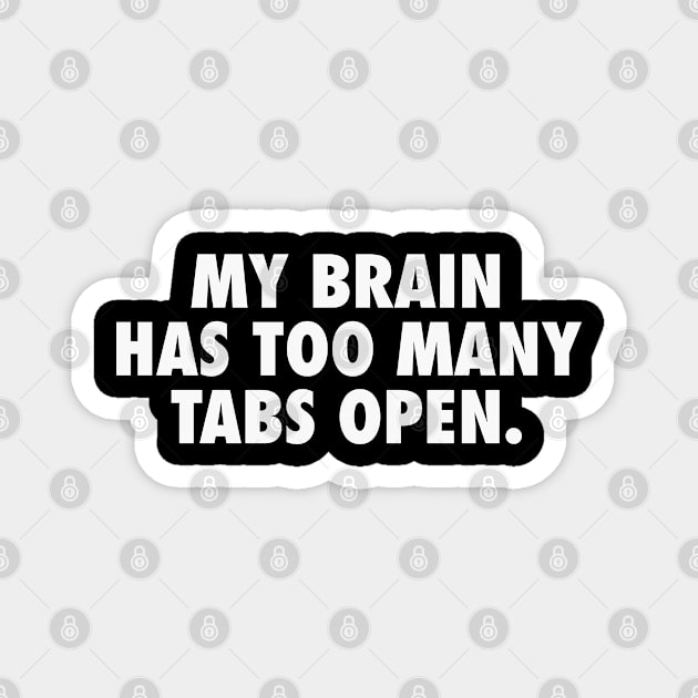 My Brain Has Too Many Tabs Open - Sassy Funny Overthinking Text (white) Magnet by Everyday Inspiration