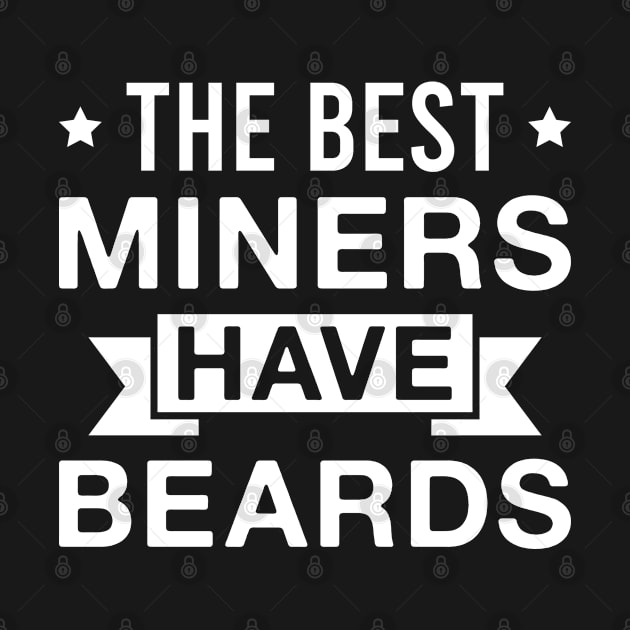 The Best Miners Have Beards - Funny Bearded Miner Men by FOZClothing