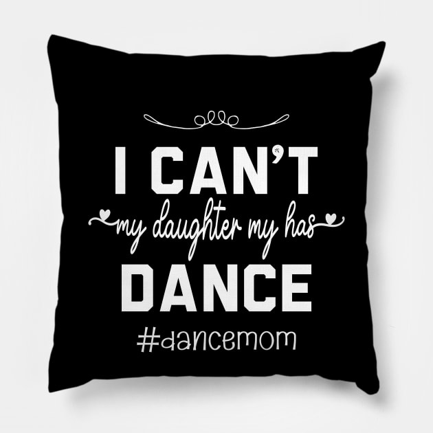 I Can't My Daughter Has Dance Funny Dancing Dance Lovers Pillow by Azaleia Photography