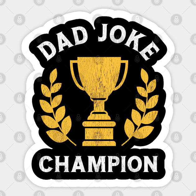 Download Dad Joke Champion Daddy Funny Fathers Day Gift For Father Grandpa Dad Joke Champion Sticker Teepublic