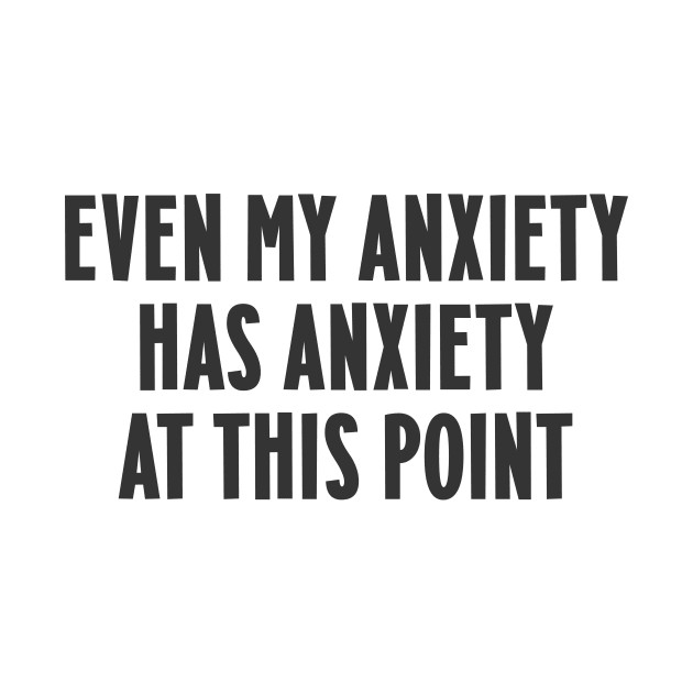 Even my anxiety has anxiety at this point by Messed Ups