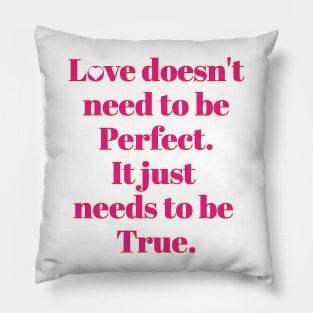 Love Doesn't need to be perfect. It just needs to be True. Pillow