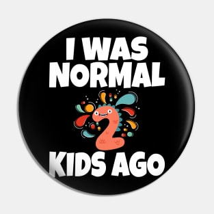 I Was Normal Two Kids Ago Pin