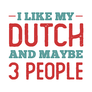Like my Dutch and Maybe 3 People T-Shirt