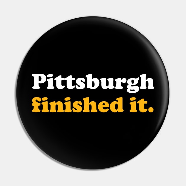 Pittsburgh Finished It Pin by The Shirt Genie