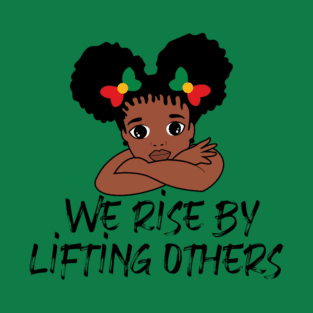 We rise by lifting others T-Shirt