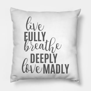 Live Fully Breathe Deeply Love Madly Pillow