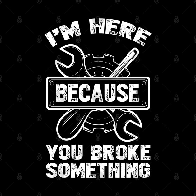 I'm Here Because You Broke Something by mansoury