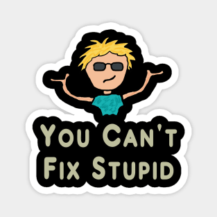 You Can't Fix Stupid Magnet