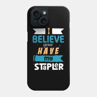 I Believe You Have My Stapler Phone Case