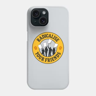 Radicalise Your Friends Phone Case