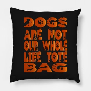 Dogs are not our whole life Tote Bag Pillow