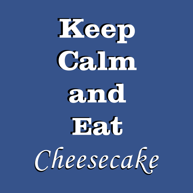 Keep Calm and Eat Cheesecake by traditionation