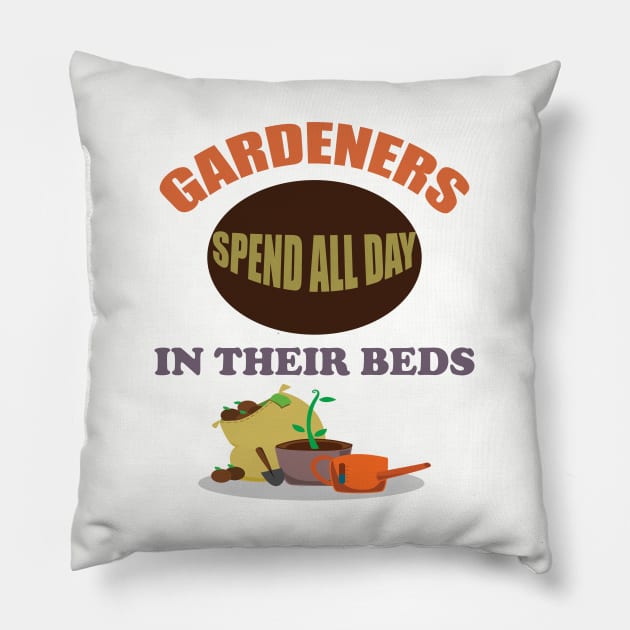 Gardening - Gardeners Spend All Day In Their Beds Pillow by Kudostees