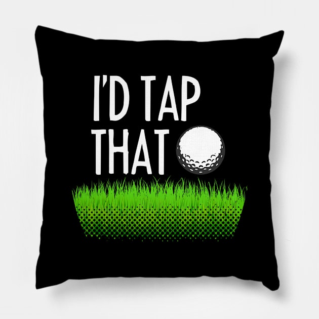 I'D TAP THAT Funny Gift for golf players Pillow by dennex85