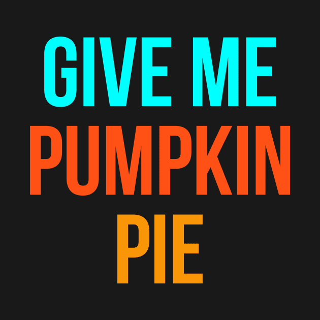 Give Me Pumpkin Pie Thanksgiving Season by at85productions