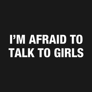 I'm Afraid to Talk to Girls T-Shirt