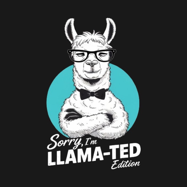 Sorry, I'm Llama-ted Edition Funny Llama shirt by ARTA-ARTS-DESIGNS