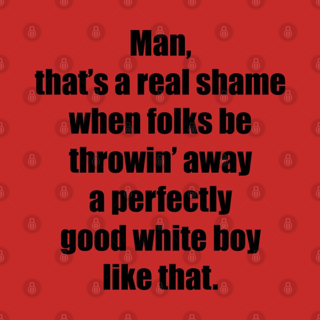 A Perfectly Good White Boy by BadAsh Designs