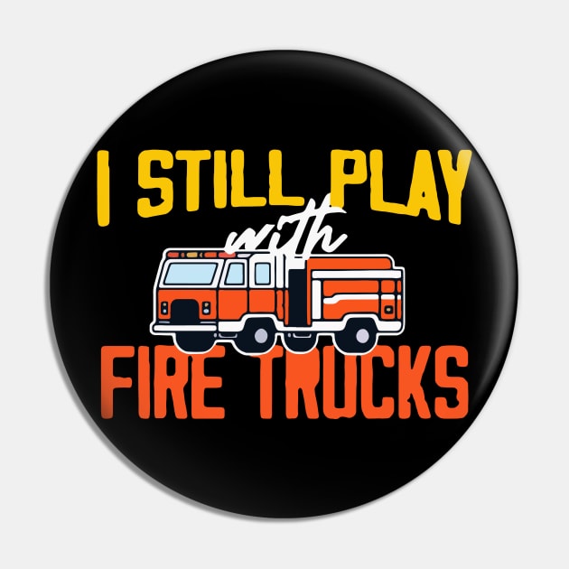 I Still Play With Fire Trucks 2 Pin by Dilysosshaw