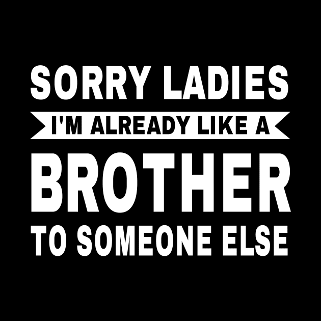 Trending Gift - Sorry Ladies I'm Already Like A Brother To Someone Else by OriginalGiftsIdeas