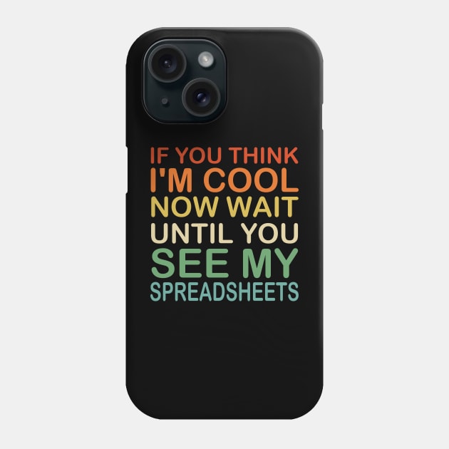 If You Think I'm Cool Now Wait Until You See My Spreadsheets Phone Case by Mr.Speak