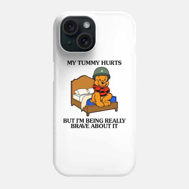 My Tummy Hurts But I'm Being Really Brave About It Bear funny meme Phone Case by Drawings Star