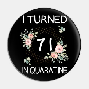 I Turned 71 In Quarantine Floral Pin