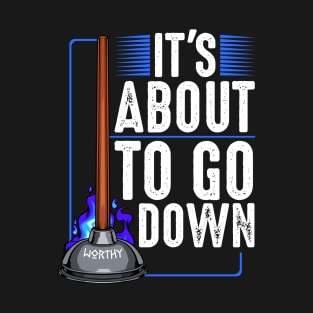 Plumber - It's About To Go Down - Funny Plumbing Saying T-Shirt