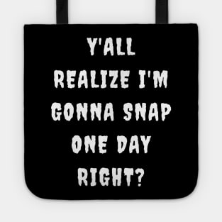 Y'all realize I'm gonna snap one day right? Tote