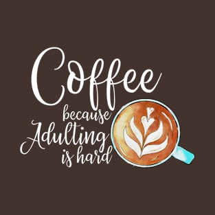 Coffee because adulting is hard T-Shirt