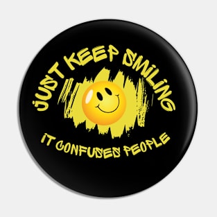 Just Keep Smiling: It Confuses People - Fun and Quirky Tee Pin