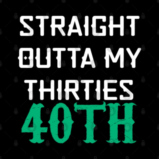 Straight Outta My Thirties 40th Birthday Funny by YourSelf101