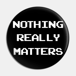 Nothing Matters Pin