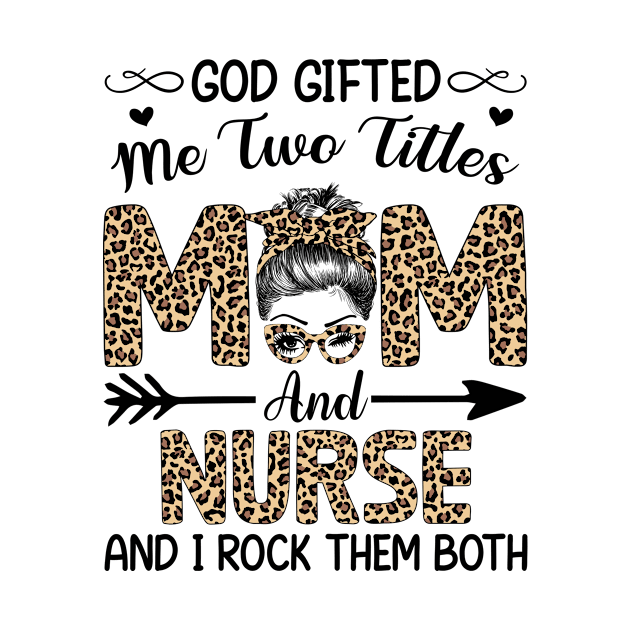 Leopard I Have Two Titles Mom Nurse Mothers Day Womens by carasantos