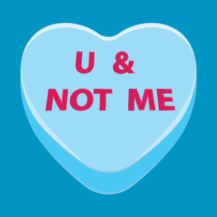 You and not me candy heart T-Shirt