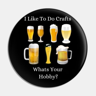 Funny I Like To Do Crafts Whats Your Hobby Craft Beer Drink Pin