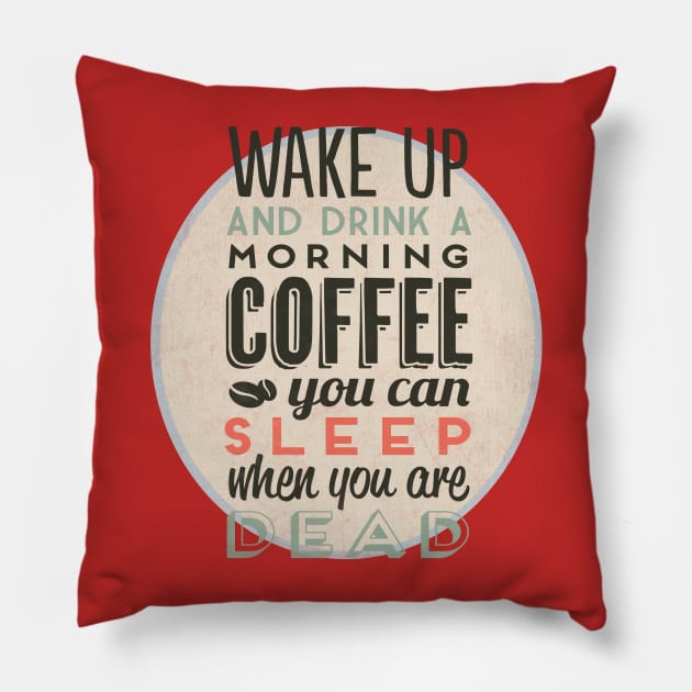 Wake up and drink a morning coffee you can sleep when you are dead Pillow by Meryarts