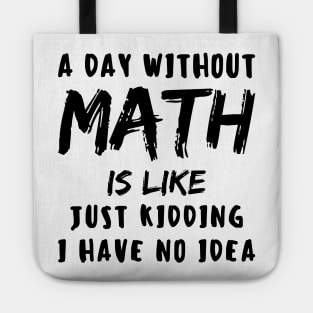 A day without math is like just kidding i have no idea Tote