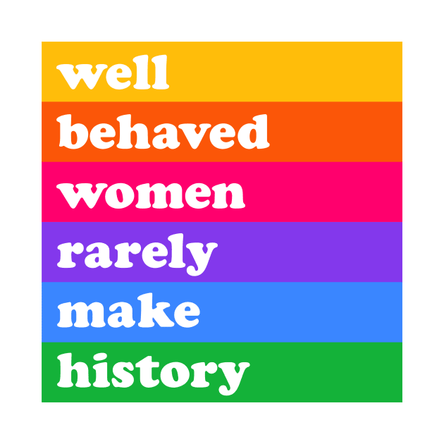 Well behaved women rarely make history by annacush