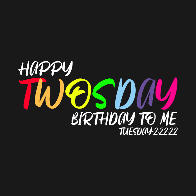 Happy Towsday Birthday To Me - Happy Birthday 2 22 22 by CoolandCreative