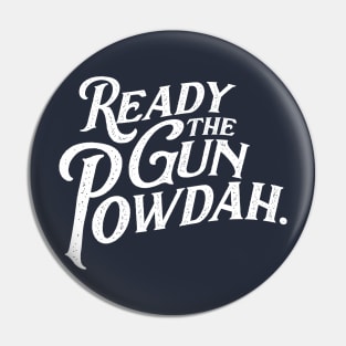 Ready the Gun Powdah. Pin