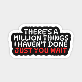 There's A Million Things I Haven't Done Just You Wait Magnet