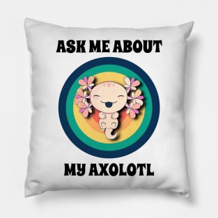 Ask Me About My Axolotl Pillow