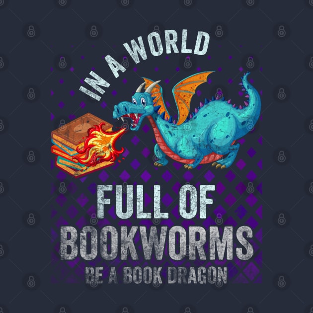 In A World Full Of Bookworms Be A Book Dragon by Top Art