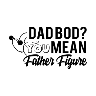 Fathers Day Gift, dad bod you mean father figure T-Shirt