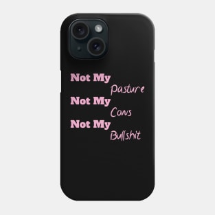 Not My Pasture Not My Cows Not My Bullsh*t, Funny Farmer Gift Idea, Wisdom Quote Phone Case