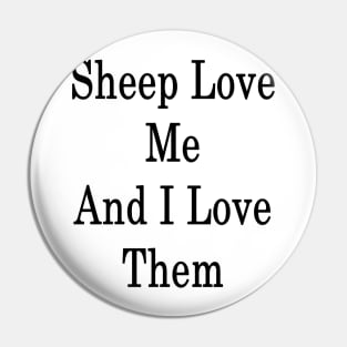 Sheep Love Me And I Love Them Pin