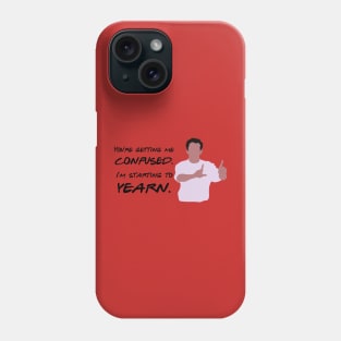 You're getting me confused. I'm starting to yearn. Phone Case